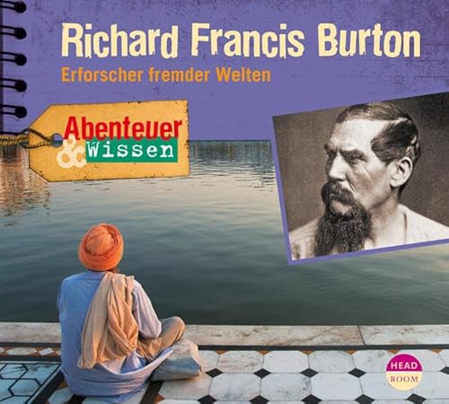 Abenteuer & Wissen: Richard Francis Burton. Erforscher fremder Welten