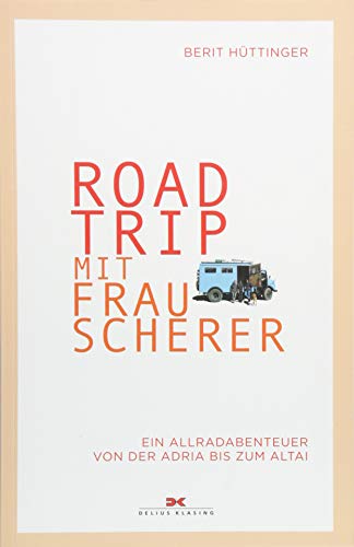 Roadtrip mit Frau Scherer: Ein Allradabenteuer von der Adria bis zum Altai