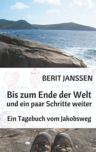 Bis zum Ende der Welt und ein paar Schritte weiter: Ein Tagebuch vom Jakobsweg