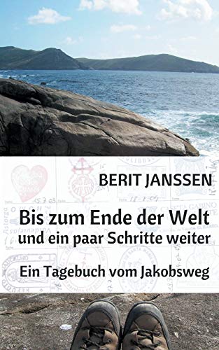 Bis zum Ende der Welt und ein paar Schritte weiter: Ein Tagebuch vom Jakobsweg