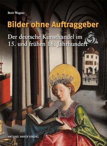 Bilder ohne Auftraggeber: Der deutsche Kunsthandel im 15. und frühen 16. Jahrhundert (Studien zur internationalen Architektur- und Kunstgeschichte)
