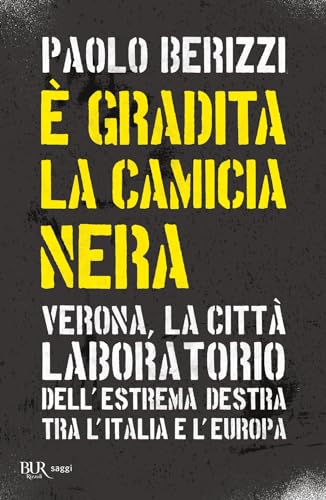 È gradita la camicia nera. Verona, la città laboratorio dell'estrema destra tra l'Italia e l'Europa (BUR Saggi)