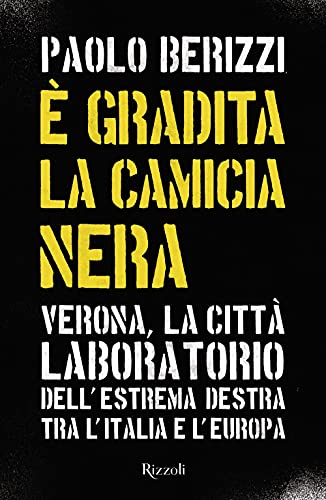 È gradita la camicia nera. Verona, la città laboratorio dell'estrema destra tra l'Italia e l'Europa (Saggi italiani) von Rizzoli