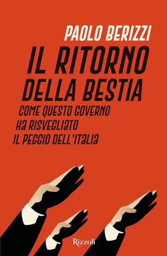 Il ritorno della Bestia. Come questo governo ha risvegliato il peggio dell'Italia (Saggi italiani) von Rizzoli