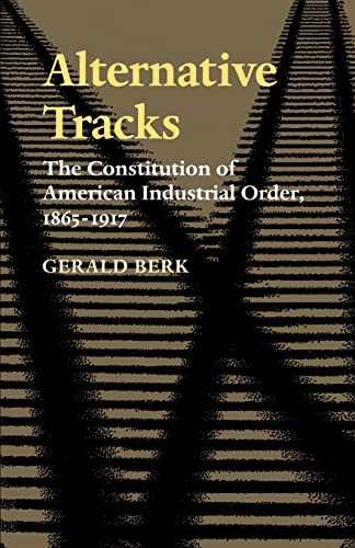 Alternative Tracks: The Constitution of American Industrial Order, 1865-1917 (The Johns Hopkins Series in Constitutional Thought) von Johns Hopkins University Press