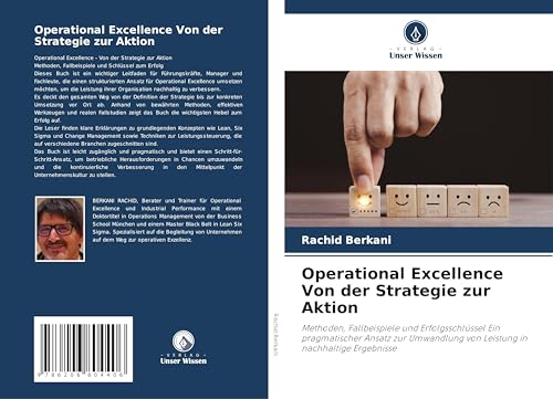 Operational Excellence Von der Strategie zur Aktion: Methoden, Fallbeispiele und Erfolgsschlüssel Ein pragmatischer Ansatz zur Umwandlung von Leistung in nachhaltige Ergebnisse von Verlag Unser Wissen
