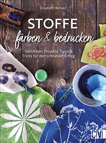 Stoffe färben und bedrucken. Techniken, Projekte, Tipps und Tricks für den schnellen Erfolg. Shibori, Flower Pounding & Co. - verschiedene Drucktechniken detailliert beschrieben. von Christophorus Verlag