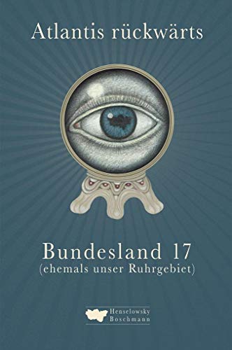 Atlantis rückwärts: Bundesland 17 (ehemals unser Ruhrgebiet) von Henselowsky Boschmann