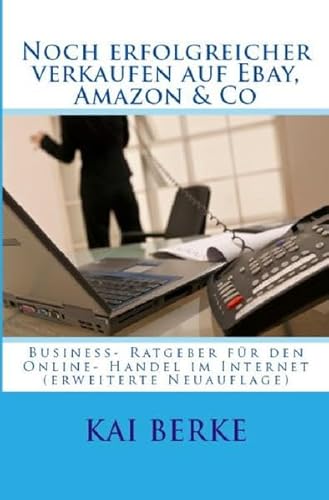 Noch erfolgreicher verkaufen auf Ebay, Amazon & Co: Business- Ratgeber für den Online- Handel im Internet (erweiterte Neuauflage)