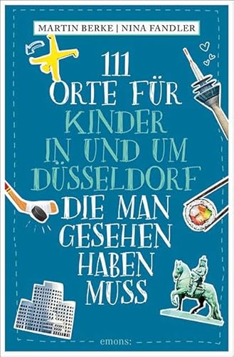 111 Orte für Kinder in und um Düsseldorf, die man gesehen haben muss: Reiseführer von Emons Verlag