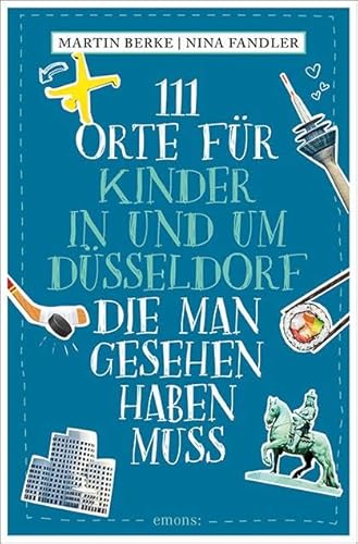 111 Orte für Kinder in und um Düsseldorf, die man gesehen haben muss: Reiseführer