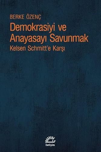 Demokrasiyi ve Anayasayı Korumak: Kelsen Schmitt'e Karşı