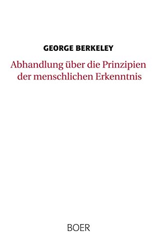 Abhandlung über die Prinzipien der menschlichen Erkenntnis: Aus dem Englischen übersetzt und mit Anmerkungen versehen von Friedrich Ueberweg Abhandlung über die Prinzipien der menschlichen Erkenntnis: Aus dem Englischen übersetzt und mit Anmerkungen versehen von Friedrich Ueberweg