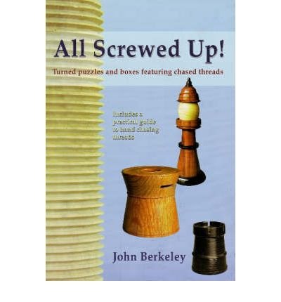 All Screwed Up!: Turned Puzzles and Boxes Featuring Chased Threads