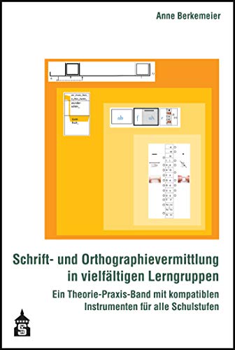 Schrift- und Orthographievermittlung in vielfältigen Lerngruppen: Ein Theorie-Praxis-Band mit kompatiblen Instrumenten für alle Schulstufen von Schneider Verlag Hohengehren