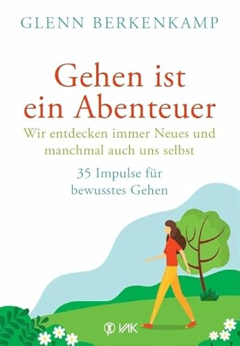 Gehen ist ein Abenteuer - wir entdecken immer Neues und manchmal auch uns selbst: 35 Impulse für bewusstes Gehen