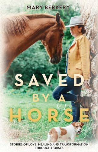 Saved by a Horse: Stories of love, healing and human transformation through horses