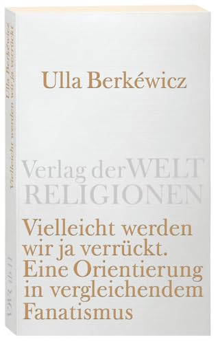 Vielleicht werden wir ja verrückt: Eine Orientierung in vergleichendem Fanatismus (Verlag der Weltreligionen Taschenbuch) von Verlag Der Weltreligionen Im Insel Verlag