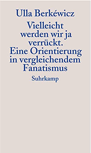 Vielleicht werden wir ja verrückt: Eine Orientierung in vergleichendem Fanatismus