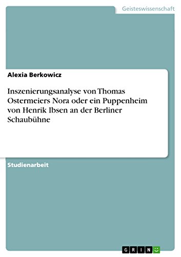 Inszenierungsanalyse von Thomas Ostermeiers Nora oder ein Puppenheim von Henrik Ibsen an der Berliner Schaubühne