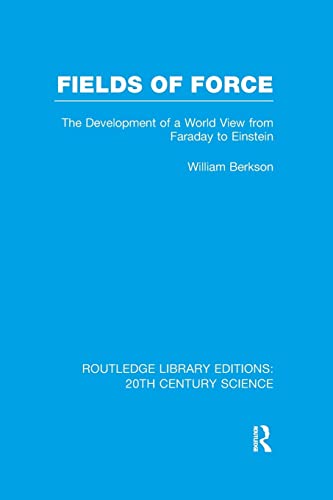 Fields of Force: The Development of a World View from Faraday to Einstein. (Routledge Library Editions: 20th Century Science)