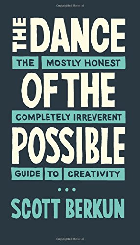 The Dance of The Possible: A mostly honest and completely irreverent guide to creativity: the mostly honest completely irreverent guide to creativity von Berkun Media