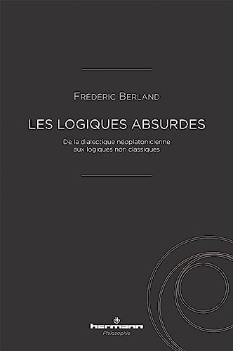 Les logiques absurdes: De la dialectique néoplatonicienne aux logiques non classiques von Hermann