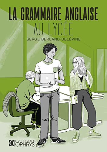 La grammaire anglaise au lycee: De la 2de au baccalauréat La grammaire anglaise au lycee: De la 2de au baccalauréat