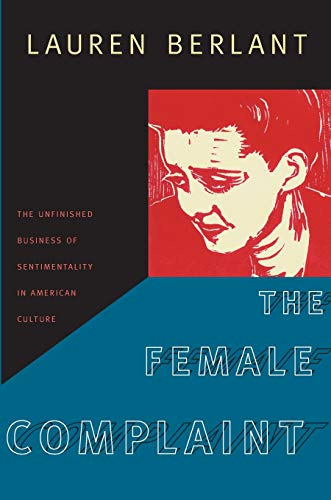 The Female Complaint: The Unfinished Business of Sentimentality in American Culture The Female Complaint: The Unfinished Business of Sentimentality in American Culture