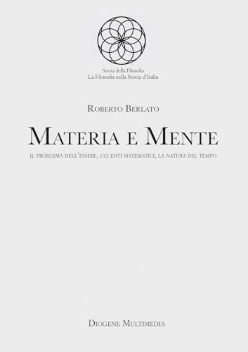 Materia e mente. Il problema dell'essere, gli enti matematici, la natura del tempo Materia e mente. Il problema dell'essere, gli enti matematici, la natura del tempo von Diogene Multimedia