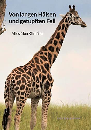 Von langen Hälsen und getupften Fell: Alles über Giraffen von Jaltas Books