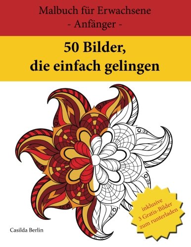 50 Bilder, die einfach gelingen: Malbuch für Erwachsene - Anfänger - 50 Bilder, die einfach gelingen: Malbuch für Erwachsene - Anfänger - von CreateSpace Independent Publishing Platform