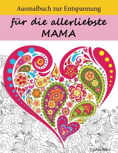 AUSMALBUCH ZUR ENTSPANNUNG für die allerliebste Mama: Malbuch für Erwachsene AUSMALBUCH ZUR ENTSPANNUNG für die allerliebste Mama: Malbuch für Erwachsene von CreateSpace Independent Publishing Platform