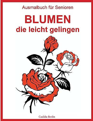 Ausmalbuch für Senioren - Blumen, die leicht gelingen: Malbuch für Erwachsene