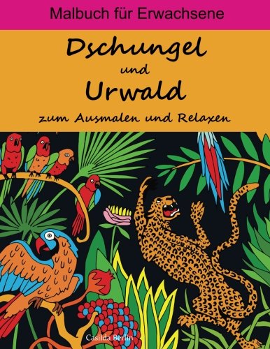 Dschungel und Urwald - zum Ausmalen und Relaxen: Malbuch für Erwachsene