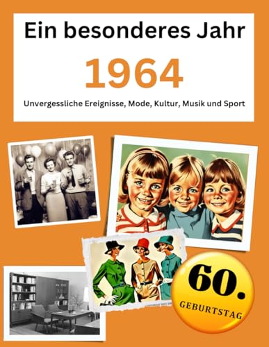Ein besonderes Jahr 1964 Unvergessliche Ereignisse, Mode, Kultur, Musik und Sport (Jahrgangsbücher, Band 4)
