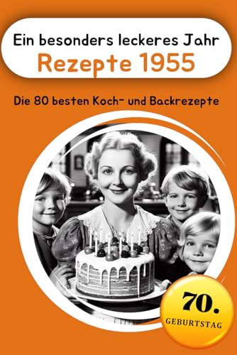 Ein besonders leckeres Jahr - Rezepte 1955: Die 80 besten Koch- und Backrezepte Ein besonders leckeres Jahr - Rezepte 1955: Die 80 besten Koch- und Backrezepte von Nesterenko Verlag