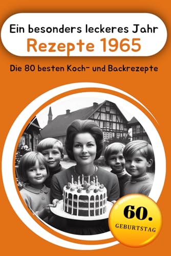 Ein besonders leckeres Jahr - Rezepte 1965: Die 80 besten Koch- und Backrezepte Ein besonders leckeres Jahr - Rezepte 1965: Die 80 besten Koch- und Backrezepte von Nesterenko Verlag
