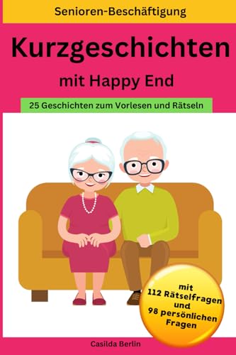 Kurzgeschichten mit Happy End: 25 Geschichten zum Vorlesen und Rätseln - mit 112 Rätselfragen und 98 persönlichen Fragen (Seniorenbeschäftigung, Band 5) von Independently published