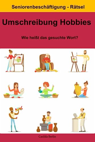 Umschreibung Hobbies – Wie heißt das gesuchte Wort?: Seniorenbeschäftigung Rätsel (Umschreibung Senioren, Band 2)