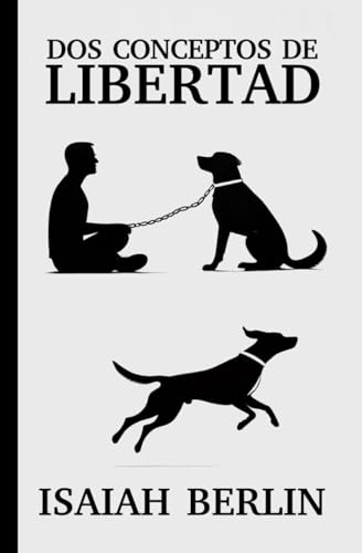 DOS CONCEPTOS DE LIBERTAD: Diferencias entre la libertad positiva (Kant, Rousseau y Marx) y la libertad negativa (Mill, Locke y Constant) von Independently published