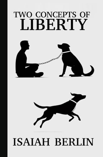 TWO CONCEPTS OF LIBERTY / FREEDOM:: Differences between Positive Freedom (Kant, Rousseau and Marx) and Negative Freedom (Mill, Locke and Constant) von Independently published