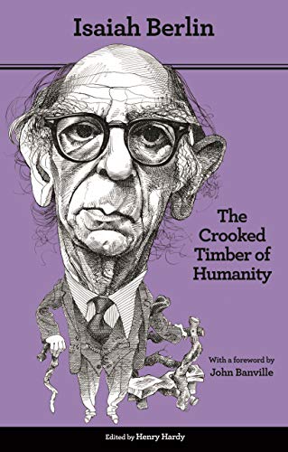 The Crooked Timber of Humanity: Chapters in the History of Ideas - Second Edition The Crooked Timber of Humanity: Chapters in the History of Ideas - Second Edition