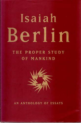 The Proper Study of Mankind: An Anthology of Essays The Proper Study of Mankind: An Anthology of Essays