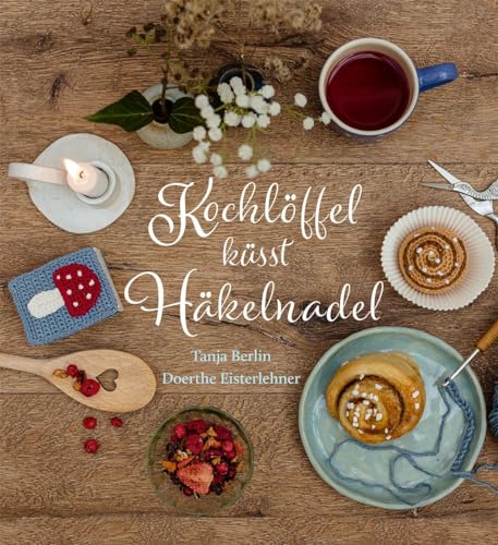 Kochlöffel küsst Häkelnadel: Köstliches und Gehäkeltes als Geschenk für andere und sich selbst von Freies Geistesleben GmbH