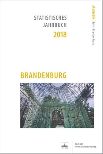 Statistisches Jahrbuch 2018: Brandenburg Statistisches Jahrbuch 2018: Brandenburg von Berliner Wissenschafts-Verlag