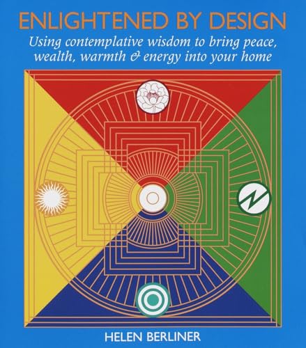 Enlightened by Design: Using Contemplative Wisdom to Bring Peace, Wealth, Warmth and Energy into Your H ome