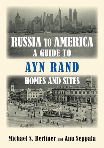 Russia to America: A Guide to Ayn Rand Homes and Sites Russia to America: A Guide to Ayn Rand Homes and Sites
