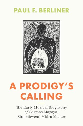 A Prodigy's Calling: The Early Musical Biography of Cosmas Magaya, Zimbabwean Mbira Master (Chicago Studies in Ethnomusicology) von University of Chicago Press