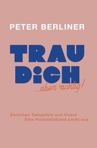 Trau dich - aber richtig!: Zwischen Taktgefühl und Chaos. Eine Hochzeitsband packt aus. von CICCO Verlag